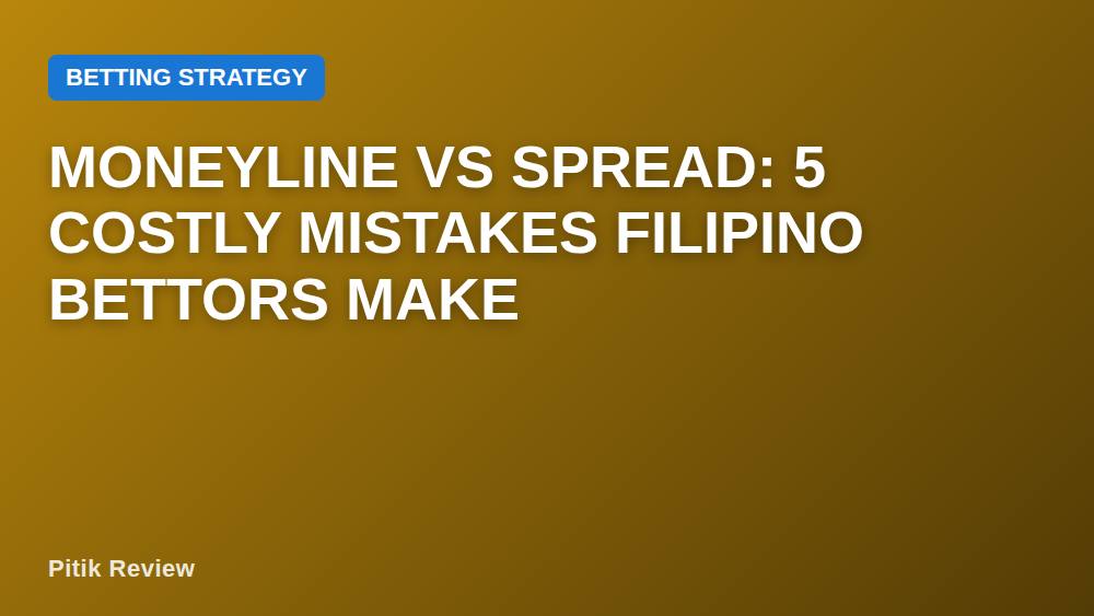 Moneyline vs Spread: 5 Costly Mistakes Filipino Bettors Make