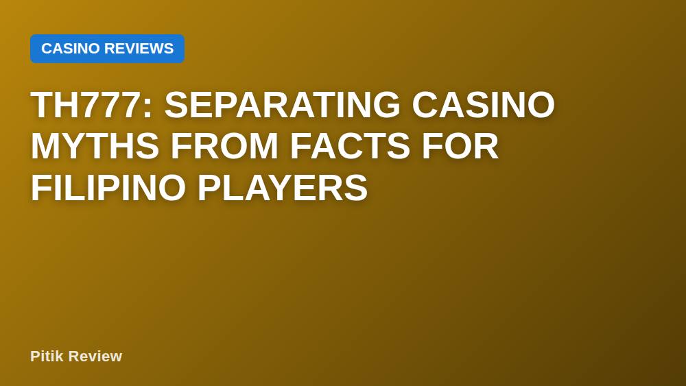 TH777: Separating Casino Myths from Facts for Filipino Players