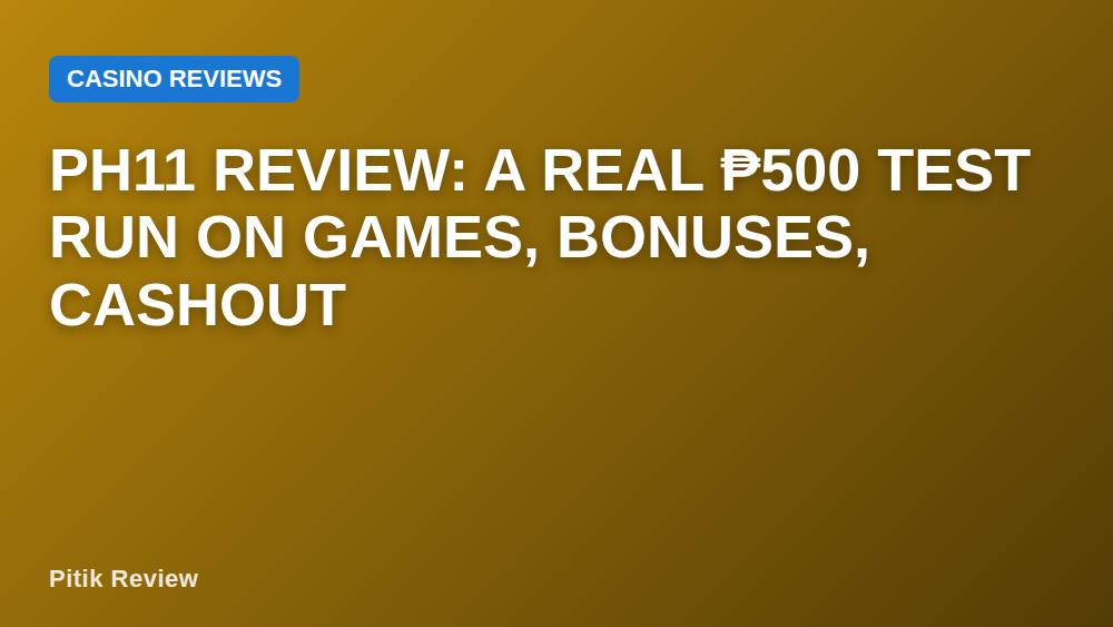 PH11 Review: A Real ₱500 Test Run on Games, Bonuses, Cashout